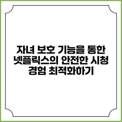 자녀 보호 기능을 통한 넷플릭스의 안전한 시청 경험 최적화하기