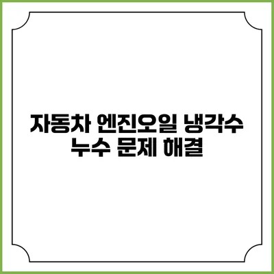 자동차 엔진오일 냉각수 누수 문제 해결