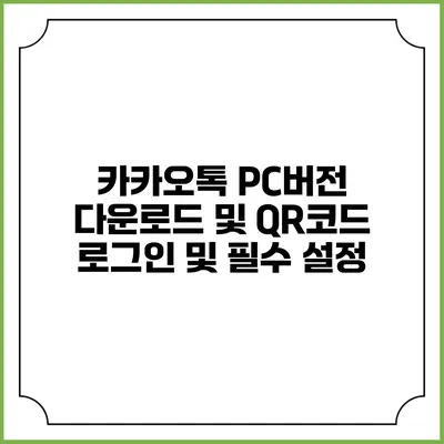 카카오톡 PC버전 다운로드 및 QR코드 로그인 및 필수 설정