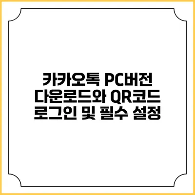 카카오톡 PC버전 다운로드와 QR코드 로그인 및 필수 설정