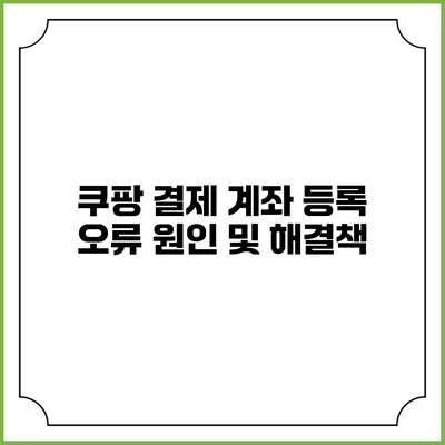 쿠팡 결제 계좌 등록 오류 원인 및 해결책