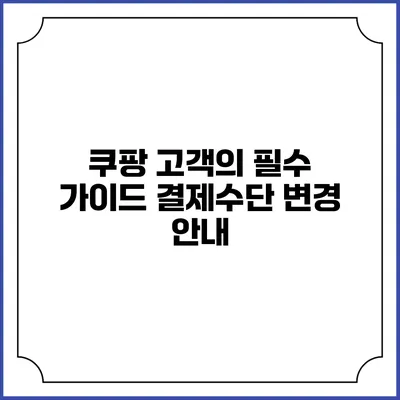 쿠팡 고객의 필수 가이드 결제수단 변경 안내