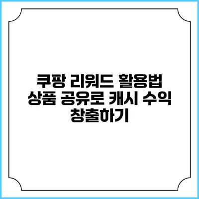 쿠팡 리워드 활용법 상품 공유로 캐시 수익 창출하기