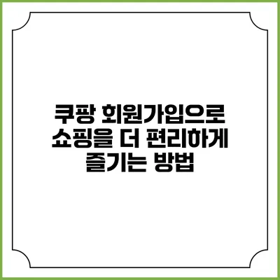 쿠팡 회원가입으로 쇼핑을 더 편리하게 즐기는 방법