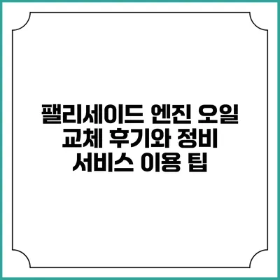 팰리세이드 엔진 오일 교체 후기와 정비 서비스 이용 팁
